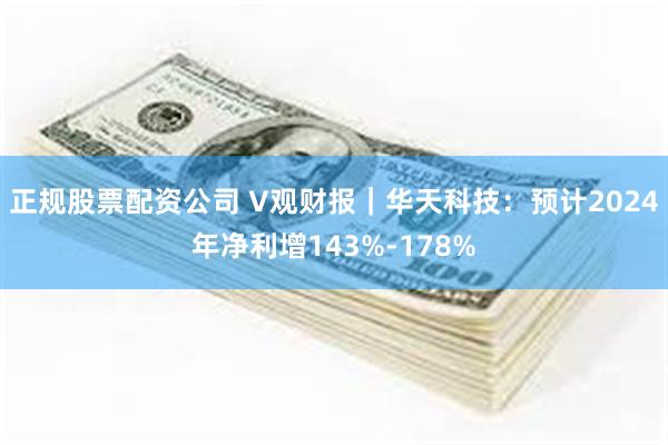 正规股票配资公司 V观财报｜华天科技：预计2024年净利增143%-178%