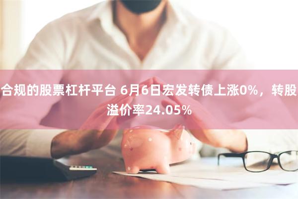 合规的股票杠杆平台 6月6日宏发转债上涨0%，转股溢价率24.05%