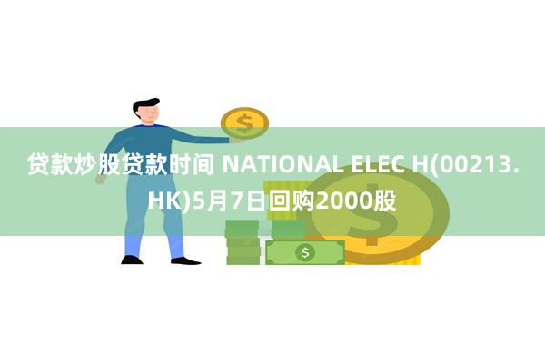 贷款炒股贷款时间 NATIONAL ELEC H(00213.HK)5月7日回购2000股