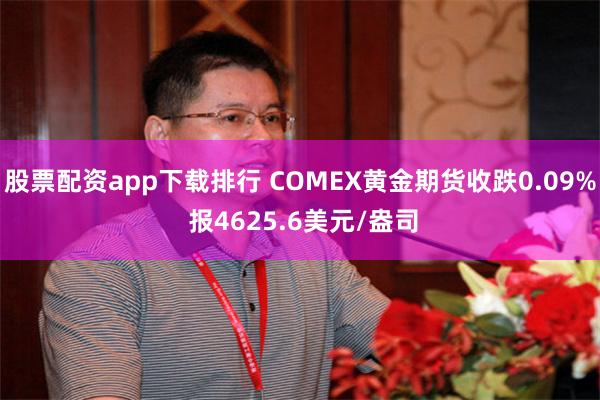 股票配资app下载排行 COMEX黄金期货收跌0.09% 报4625.6美元/盎司