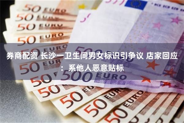 券商配资 长沙一卫生间男女标识引争议 店家回应：系他人恶意贴标