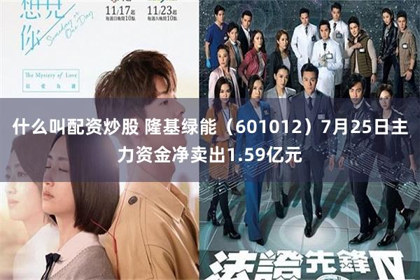 什么叫配资炒股 隆基绿能（601012）7月25日主力资金净卖出1.59亿元