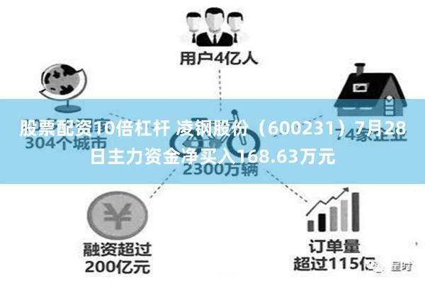 股票配资10倍杠杆 凌钢股份（600231）7月28日主力资金净买入168.63万元