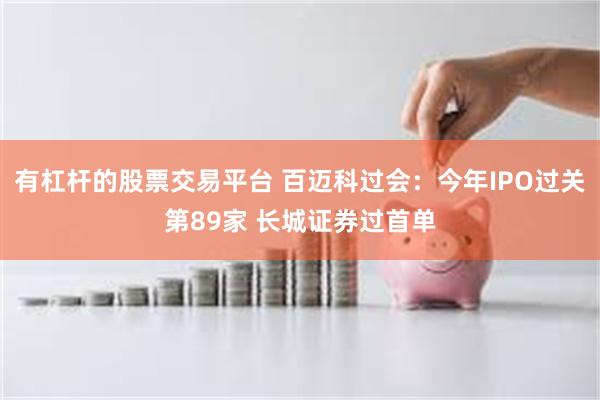 有杠杆的股票交易平台 百迈科过会：今年IPO过关第89家 长城证券过首单