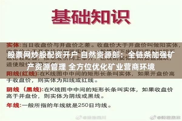 股票网炒股配资开户 自然资源部：全链条加强矿产资源管理 全方位优化矿业营商环境