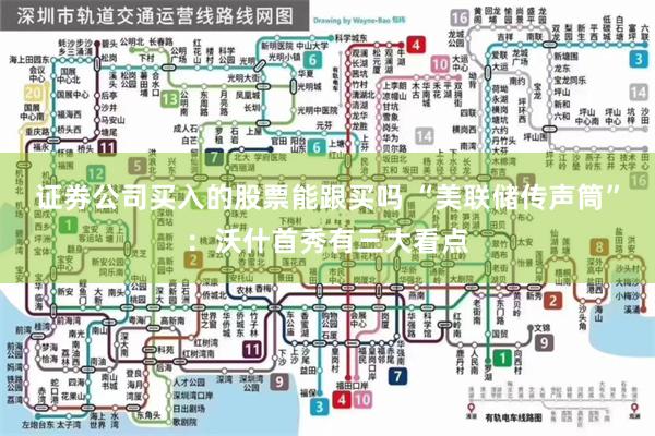 证券公司买入的股票能跟买吗 “美联储传声筒”：沃什首秀有三大看点